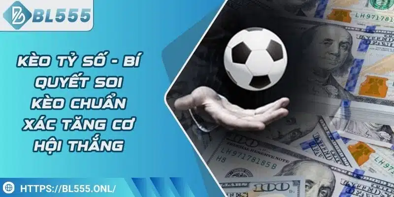 Kèo tỷ số - Bí quyết soi kèo chuẩn xác tăng cơ hội thắng 3 Kèo tỷ số - Bí quyết soi kèo chuẩn xác tăng cơ hội thắng